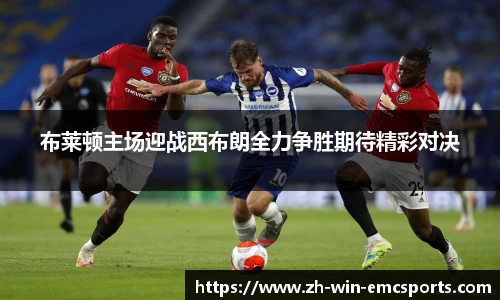 布莱顿主场迎战西布朗全力争胜期待精彩对决