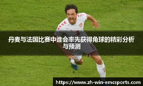 丹麦与法国比赛中谁会率先获得角球的精彩分析与预测
