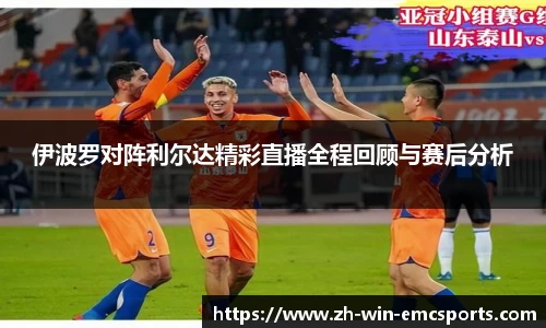 伊波罗对阵利尔达精彩直播全程回顾与赛后分析