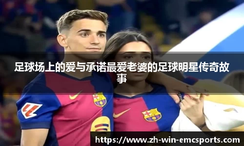 足球场上的爱与承诺最爱老婆的足球明星传奇故事