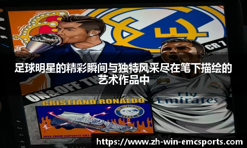足球明星的精彩瞬间与独特风采尽在笔下描绘的艺术作品中